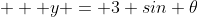    y = 3 sin \theta
