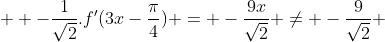   -\frac{1}{\sqrt2}.f'{(3x-\frac{\pi}{4})} = -\frac{9x}{\sqrt2} \neq -\frac{9}{\sqrt2} 