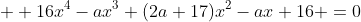  16x^{4}-ax^{3}+(2a+17)x^{2}-ax+16 =0