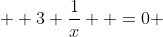   3+\frac{1}{x}  =0 