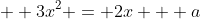   3x^2 = 2x + a