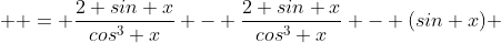   = \frac{2 sin x}{cos^3 x} - \frac{2 sin x}{cos^3 x} - (sin x) 