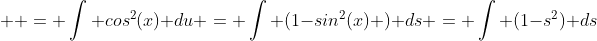   = \int cos^2(x) du = \int (1-sin^2(x) ) ds = \int (1-s^2) ds