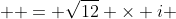   = \sqrt{12} \times i 