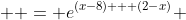   = e^{(x-8) + (2-x)} 