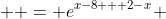   = e^{x-8 + 2-x} 