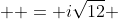   = i\sqrt{12} 