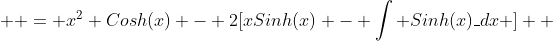   = x^2 Cosh(x) - 2[xSinh(x) - \int {Sinh(x)\_dx} ] \\ 
