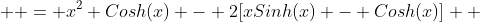   = x^2 Cosh(x) - 2[xSinh(x) - Cosh(x)] \\ 