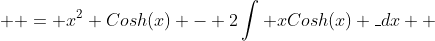   = x^2 Cosh(x) - 2\int {xCosh(x)} \_dx \\ 