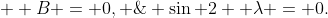 (2)\;\;  B = 0, \;\; \sin 2  \lambda = 0.
