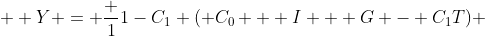   Y = \frac {1}{1-C_1} ( C_0 + I + G - C_1T) 