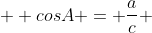   cosA = \frac{a}{c} 