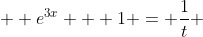   e^{3x} + 1 = \frac{1}{t} 