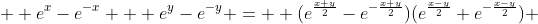   e^x-e^{-x} + e^y-e^{-y} =  (e^{\frac{x+y}{2}}-e^{-\frac{x+y}{2}})(e^{\frac{x-y}{2}}+e^{-\frac{x-y}{2}}) 