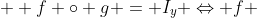   f \circ g = I_y \Leftrightarrow f 