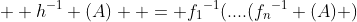 \forall   A \subset A_n ;  h^{-1} (A)  = {f_1}^{-1}(....({f_n}^{-1} (A) )
