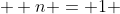   n = 1 