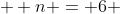   n = 6 