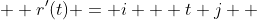   r'(t) = i + t j  