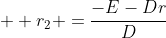   r_2 =\frac{-E-Dr}{D}