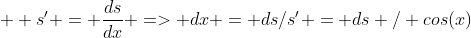   s' = \frac{ds}{dx} => dx = ds/s' = ds / cos(x)