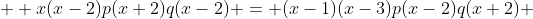   x(x-2)p(x+2)q(x-2) = (x-1)(x-3)p(x-2)q(x+2) ~...~(2) 