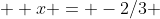   x = -2/3 