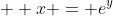   x = e^{y}