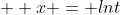   x = lnt