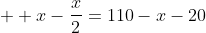   x-\frac{x}{2}=110-x-20