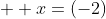   x=(-2)
