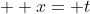   x= t