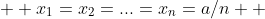  x_1=x_2=...=x_n=a/n  