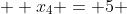   x_4 = 5 