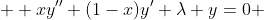   xy''+(1-x)y'+\lambda y=0 
