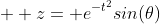   z= e^{-t^2}sin(\theta)