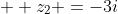   z_2 =-3i
