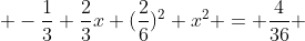  -\frac{1}{3}+\frac{2}{3}x+(\frac{2}{6})^2+x^2 = \frac{4}{36} 