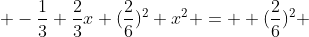  -\frac{1}{3}+\frac{2}{3}x+(\frac{2}{6})^2+x^2 = +(\frac{2}{6})^2 