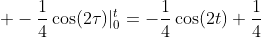  -\frac{1}{4}\cos(2\tau)|_{0}^{t}=-\frac{1}{4}\cos(2t)+\frac{1}{4}