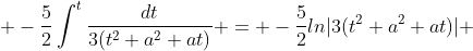  -\frac{5}{2}\int_{}^{t}\frac{dt}{3(t^2+a^2+at)} = -\frac{5}{2}ln|3(t^2+a^2+at)| 