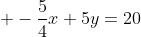  -\frac{5}{4}x+5y=20