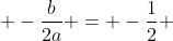  -\frac{b}{2a} = -\frac{1}{2} 