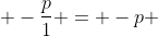  -\frac{p}{1} = -p 