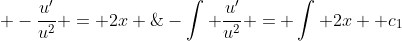  -\frac{u'}{u^2} = 2x \;\;\; \Rightarrow\;\;\;-\int \frac{u'}{u^2} = \int 2x +c_1