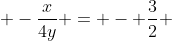  -\frac{x}{4y} = - \frac{3}{2} 