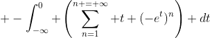  -\int_{-\infty}^0 \left(\sum_{n=1}^{n = \infty} t (-e^t)^n\right) dt