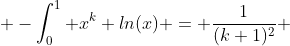  -\int_0^1 x^k ln(x) = \frac{1}{(k+1)^2} 