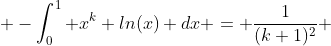  -\int_0^1 x^k ln(x) dx = \frac{1}{(k+1)^2} 